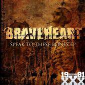 Braveheart : Speak To These Bones